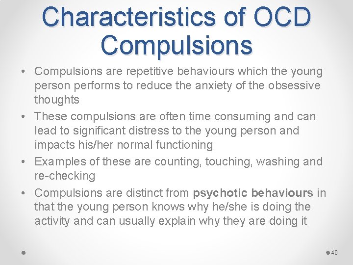 Characteristics of OCD Compulsions • Compulsions are repetitive behaviours which the young person performs