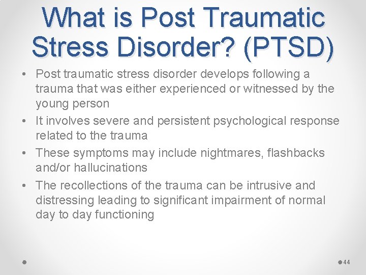 What is Post Traumatic Stress Disorder? (PTSD) • Post traumatic stress disorder develops following