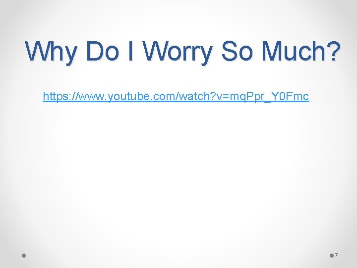 Why Do I Worry So Much? https: //www. youtube. com/watch? v=mq. Ppr_Y 0 Fmc