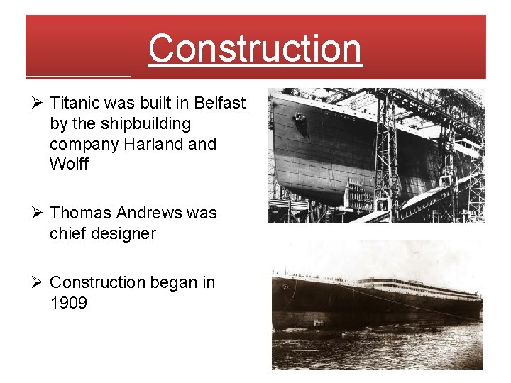 Construction Ø Titanic was built in Belfast by the shipbuilding company Harland Wolff Ø Construction Ø Titanic was built in Belfast by the shipbuilding company Harland Wolff Ø
