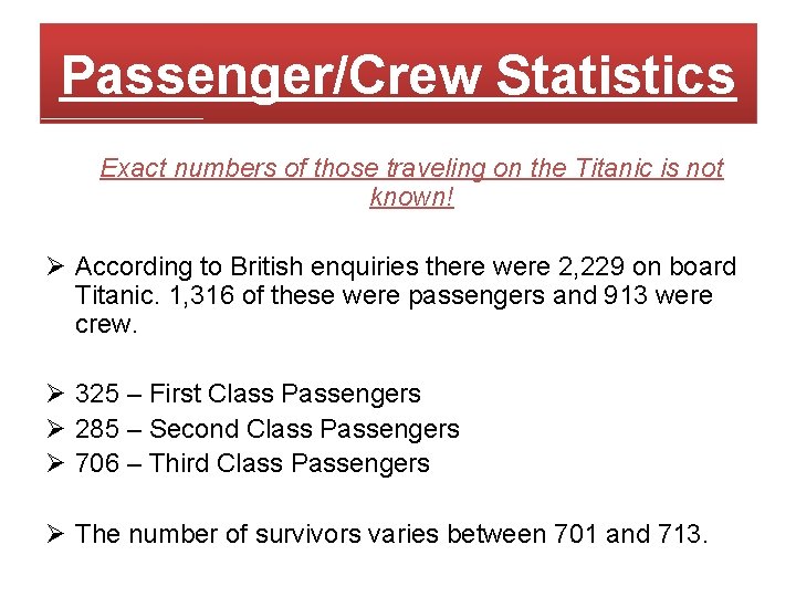 Passenger/Crew Statistics Exact numbers of those traveling on the Titanic is not known! Ø Passenger/Crew Statistics Exact numbers of those traveling on the Titanic is not known! Ø