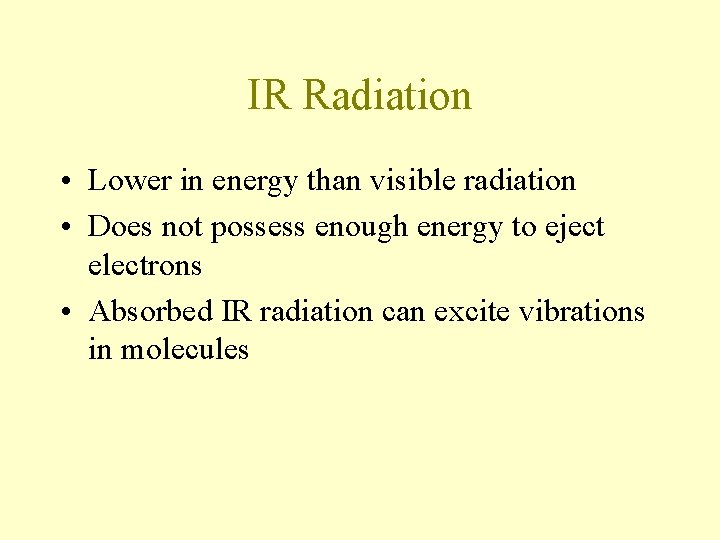 IR Radiation • Lower in energy than visible radiation • Does not possess enough