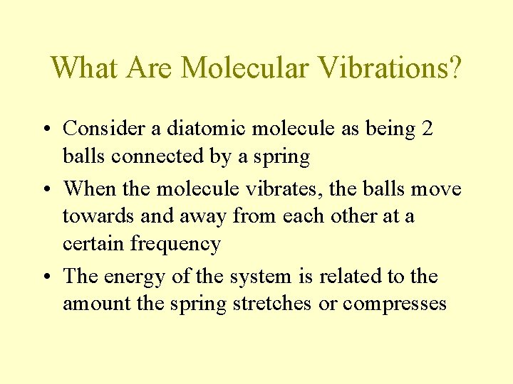 What Are Molecular Vibrations? • Consider a diatomic molecule as being 2 balls connected