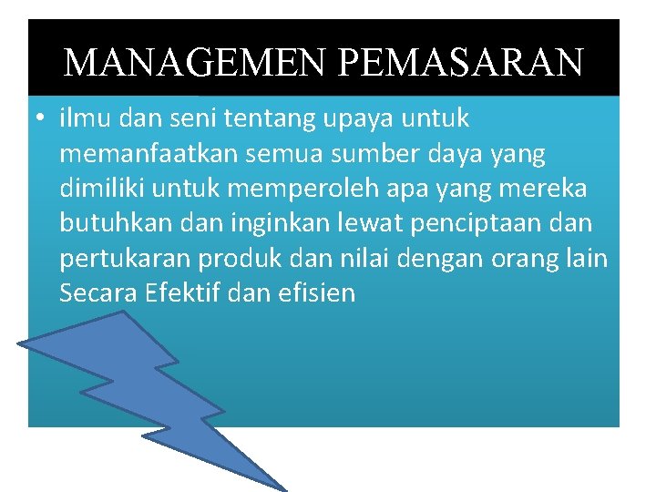 MANAGEMEN PEMASARAN • ilmu dan seni tentang upaya untuk memanfaatkan semua sumber daya yang