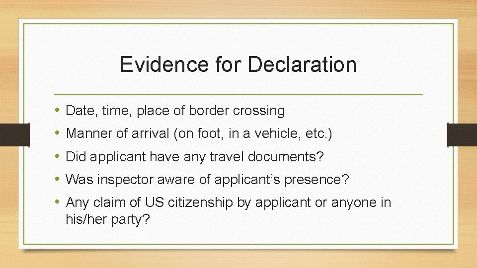 Evidence for Declaration • • • Date, time, place of border crossing Manner of