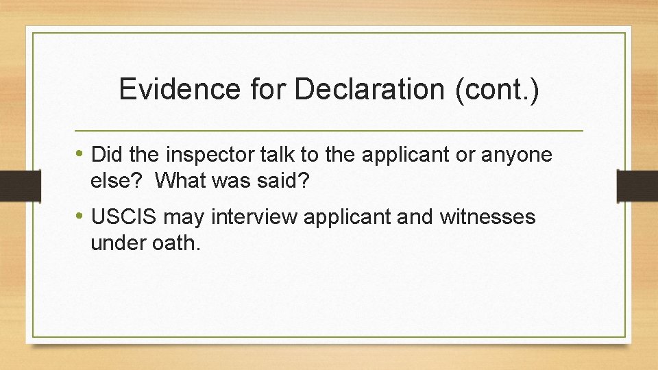 Evidence for Declaration (cont. ) • Did the inspector talk to the applicant or
