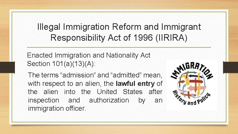 Illegal Immigration Reform and Immigrant Responsibility Act of 1996 (IIRIRA) Enacted Immigration and Nationality