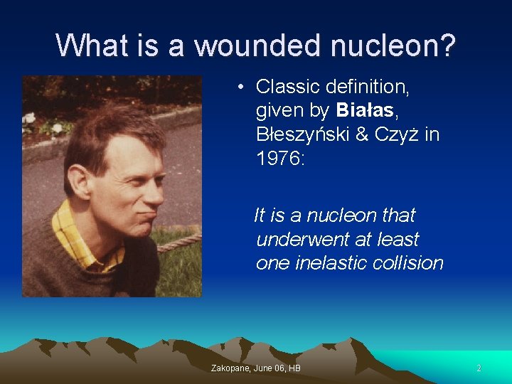 What is a wounded nucleon? • Classic definition, given by Białas, Błeszyński & Czyż