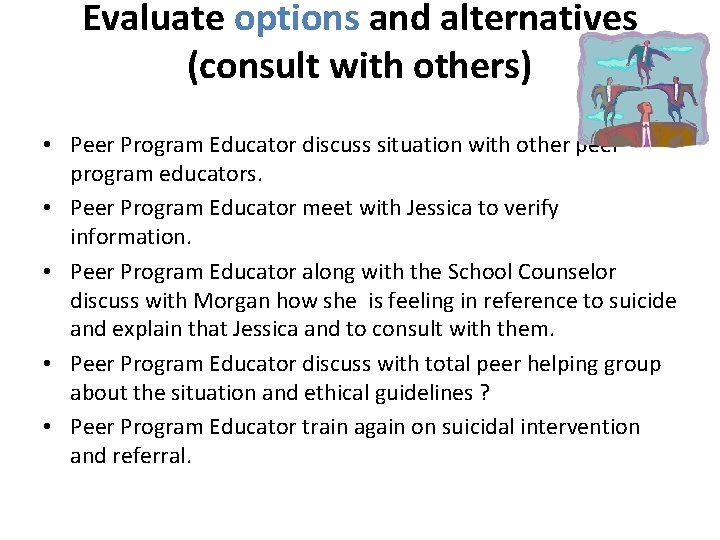 Evaluate options and alternatives (consult with others) • Peer Program Educator discuss situation with