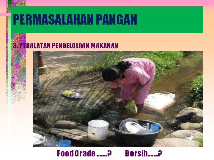 PERMASALAHAN PANGAN 3. PERALATAN PENGELOLAAN MAKANAN Food Grade …. …? Bersih. . . .
