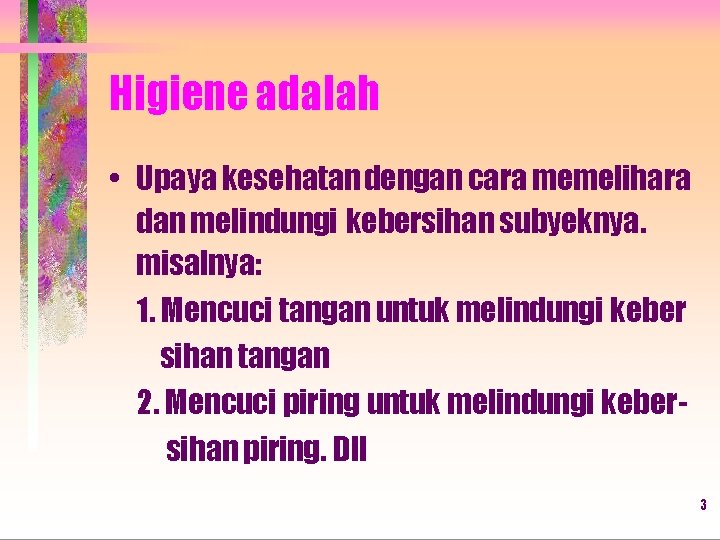 Higiene adalah • Upaya kesehatan dengan cara memelihara dan melindungi kebersihan subyeknya. misalnya: 1.