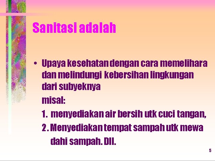 Sanitasi adalah • Upaya kesehatan dengan cara memelihara dan melindungi kebersihan lingkungan dari subyeknya