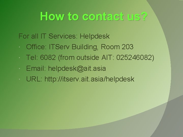 How to contact us? For all IT Services: Helpdesk Office: ITServ Building, Room 203