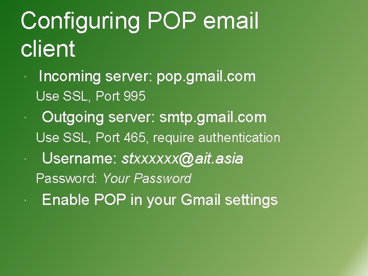 Configuring POP email client Incoming server: pop. gmail. com Use SSL, Port 995 Outgoing