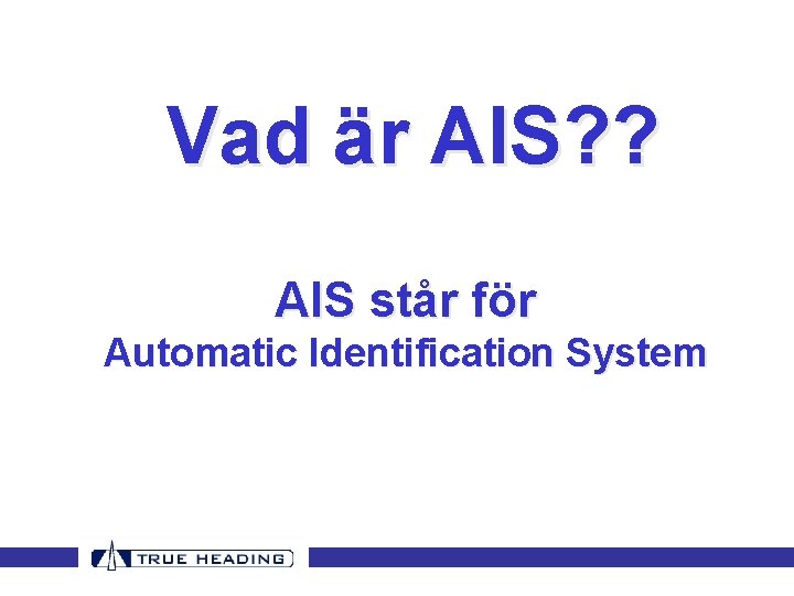 Vad är AIS? ? AIS står för Automatic Identification System Vad är AIS? ? AIS står för Automatic Identification System