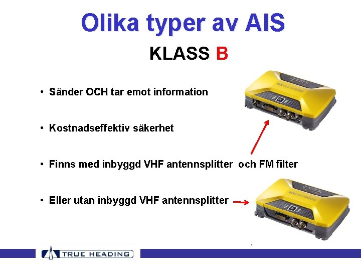 Olika typer av AIS KLASS B • Sänder OCH tar emot information • Kostnadseffektiv Olika typer av AIS KLASS B • Sänder OCH tar emot information • Kostnadseffektiv