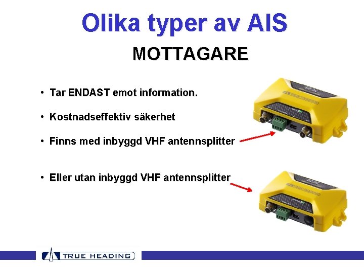 Olika typer av AIS MOTTAGARE • Tar ENDAST emot information. • Kostnadseffektiv säkerhet • Olika typer av AIS MOTTAGARE • Tar ENDAST emot information. • Kostnadseffektiv säkerhet •