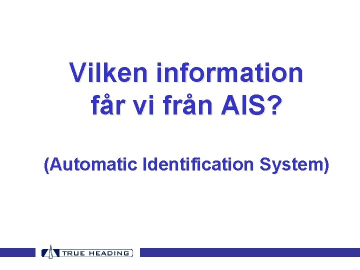 Vilken information får vi från AIS? (Automatic Identification System) Vilken information får vi från AIS? (Automatic Identification System)