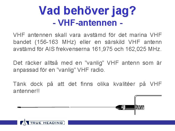 Vad behöver jag? - VHF-antennen VHF antennen skall vara avstämd för det marina VHF Vad behöver jag? - VHF-antennen VHF antennen skall vara avstämd för det marina VHF