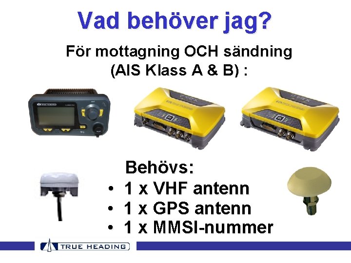 Vad behöver jag? För mottagning OCH sändning (AIS Klass A & B) : • Vad behöver jag? För mottagning OCH sändning (AIS Klass A & B) : •