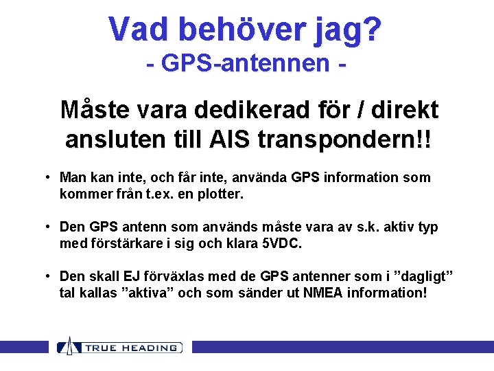 Vad behöver jag? - GPS-antennen Måste vara dedikerad för / direkt ansluten till AIS Vad behöver jag? - GPS-antennen Måste vara dedikerad för / direkt ansluten till AIS