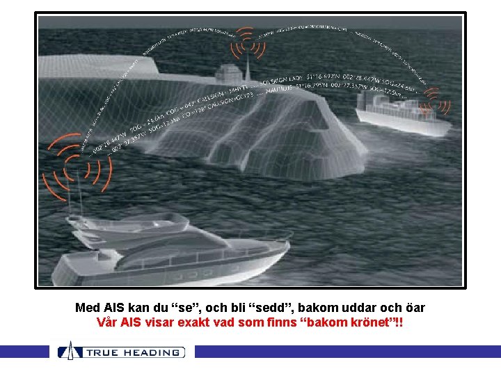 Med AIS kan du “se”, och bli “sedd”, bakom uddar och öar Vår AIS Med AIS kan du “se”, och bli “sedd”, bakom uddar och öar Vår AIS
