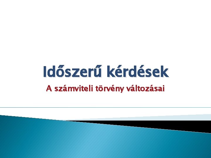 Időszerű kérdések A számviteli törvény változásai 