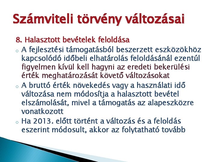 Számviteli törvény változásai 8. Halasztott bevételek feloldása o A fejlesztési támogatásból beszerzett eszközökhöz kapcsolódó