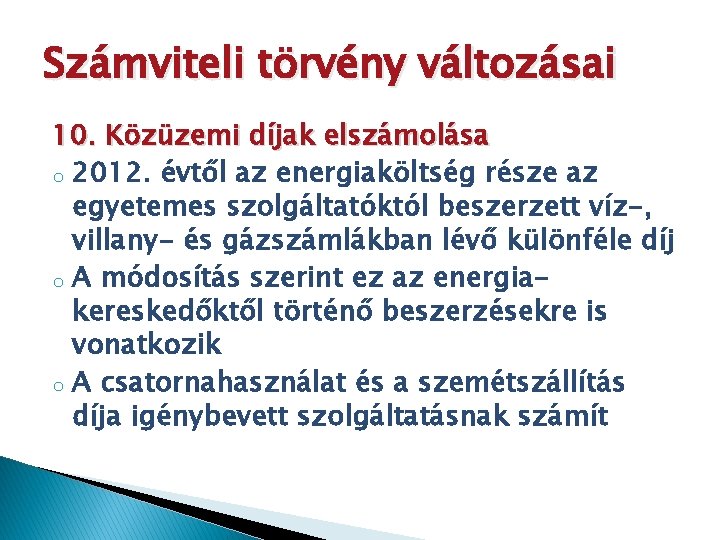 Számviteli törvény változásai 10. Közüzemi díjak elszámolása o 2012. évtől az energiaköltség része az