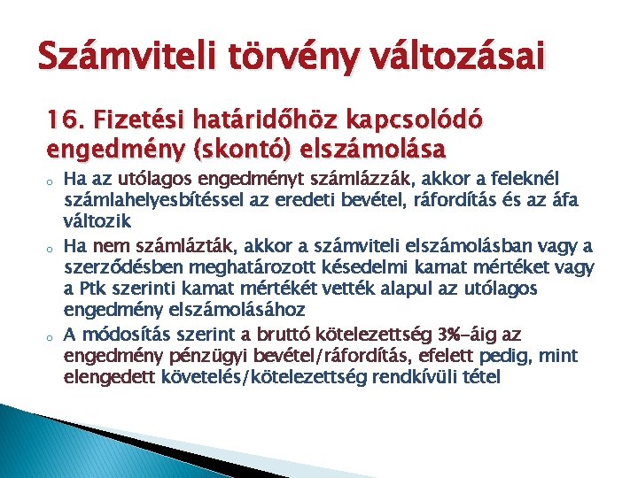 Számviteli törvény változásai 16. Fizetési határidőhöz kapcsolódó engedmény (skontó) elszámolása o o o Ha