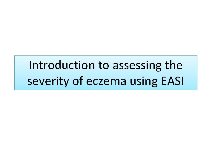 Introduction to assessing the severity of eczema using EASI 