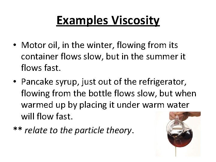 Examples Viscosity • Motor oil, in the winter, flowing from its container flows slow,