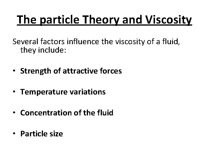 The particle Theory and Viscosity Several factors influence the viscosity of a fluid, they