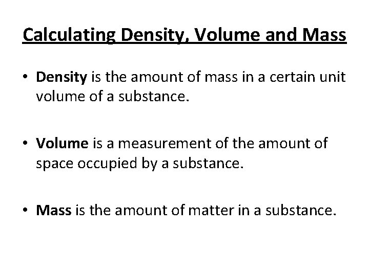 Calculating Density, Volume and Mass • Density is the amount of mass in a