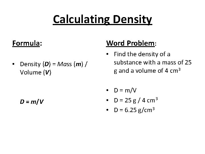 Calculating Density Formula: Word Problem: • Density (D) = Mass (m) / Volume (V)