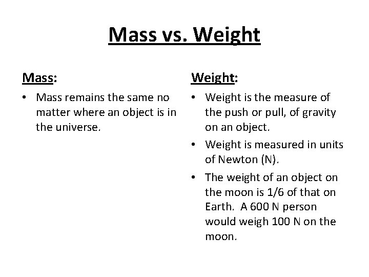 Mass vs. Weight Mass: Weight: • Mass remains the same no matter where an