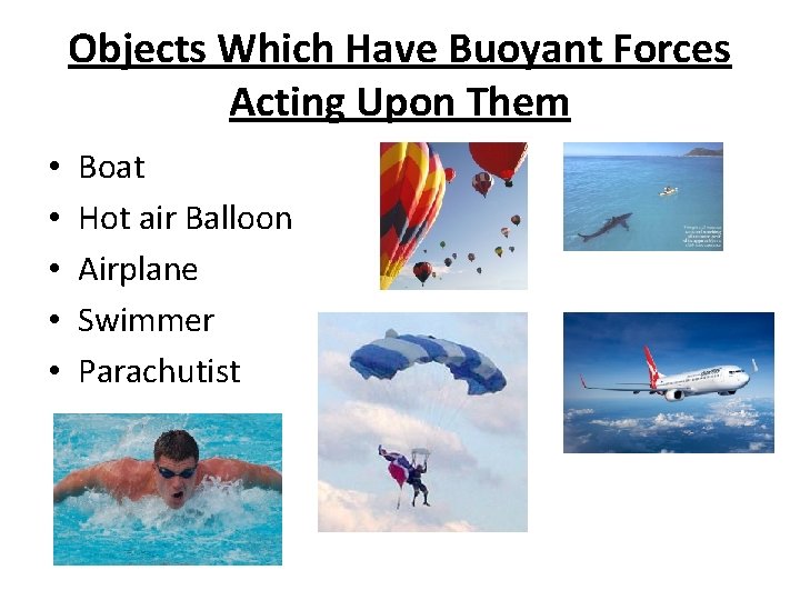 Objects Which Have Buoyant Forces Acting Upon Them • • • Boat Hot air