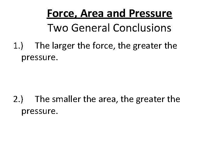 Force, Area and Pressure Two General Conclusions 1. ) The larger the force, the