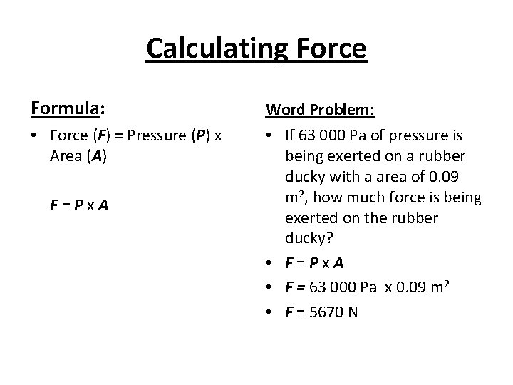 Calculating Force Formula: Word Problem: • Force (F) = Pressure (P) x Area (A)