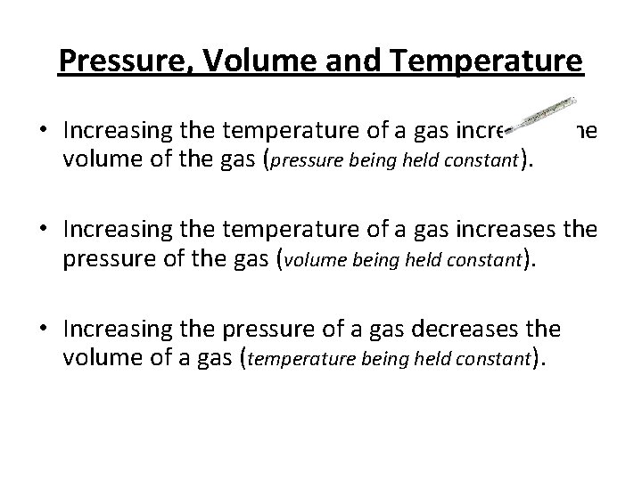 Pressure, Volume and Temperature • Increasing the temperature of a gas increases the volume