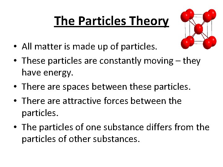 The Particles Theory • All matter is made up of particles. • These particles