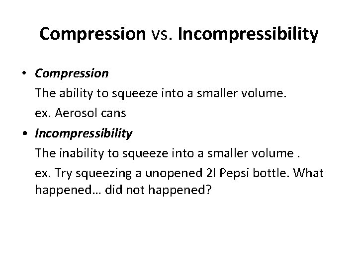 Compression vs. Incompressibility • Compression The ability to squeeze into a smaller volume. ex.