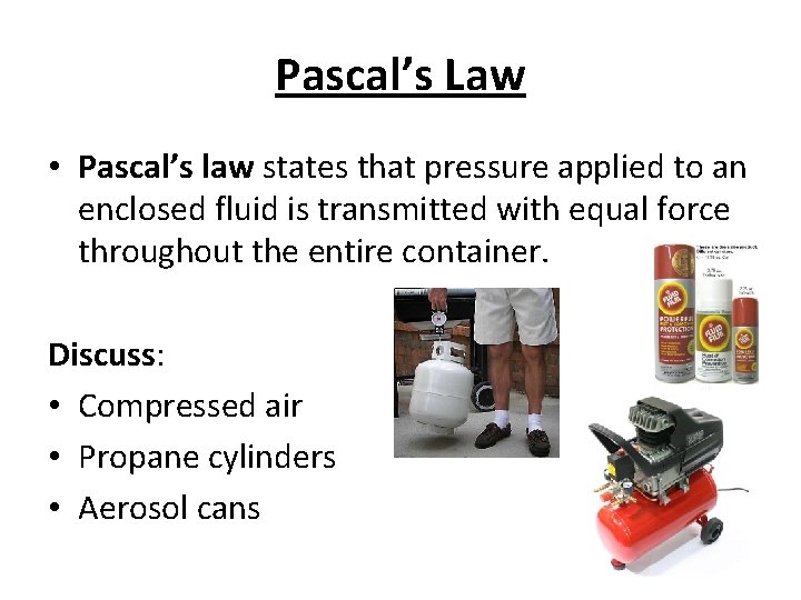 Pascal’s Law • Pascal’s law states that pressure applied to an enclosed fluid is