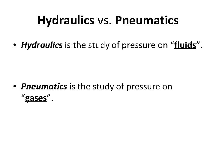 Hydraulics vs. Pneumatics • Hydraulics is the study of pressure on “fluids”. • Pneumatics