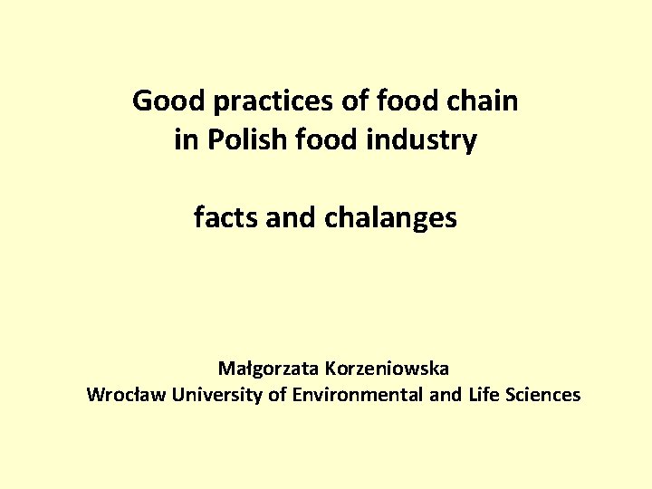 Good practices of food chain in Polish food industry facts and chalanges Małgorzata Korzeniowska