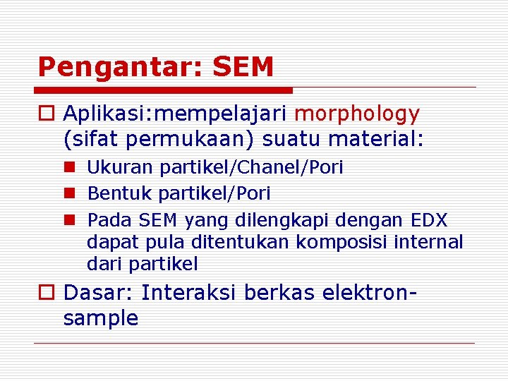 Pengantar: SEM o Aplikasi: mempelajari morphology (sifat permukaan) suatu material: n Ukuran partikel/Chanel/Pori n Pengantar: SEM o Aplikasi: mempelajari morphology (sifat permukaan) suatu material: n Ukuran partikel/Chanel/Pori n