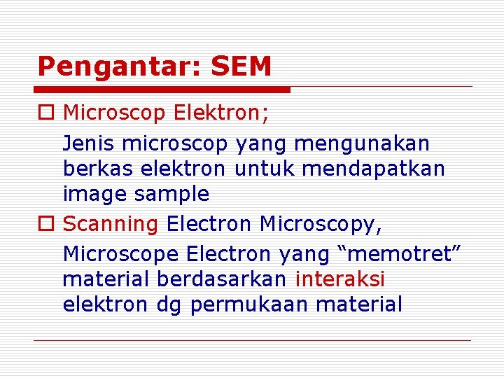 Pengantar: SEM o Microscop Elektron; Jenis microscop yang mengunakan berkas elektron untuk mendapatkan image Pengantar: SEM o Microscop Elektron; Jenis microscop yang mengunakan berkas elektron untuk mendapatkan image