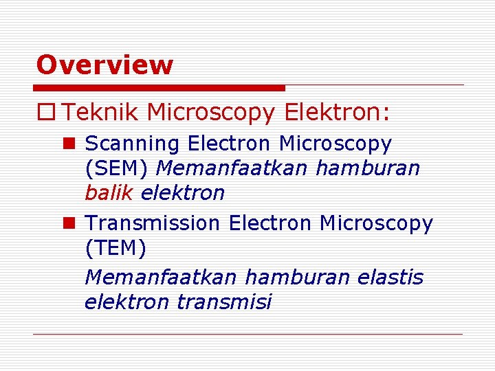Overview o Teknik Microscopy Elektron: n Scanning Electron Microscopy (SEM) Memanfaatkan hamburan balik elektron Overview o Teknik Microscopy Elektron: n Scanning Electron Microscopy (SEM) Memanfaatkan hamburan balik elektron