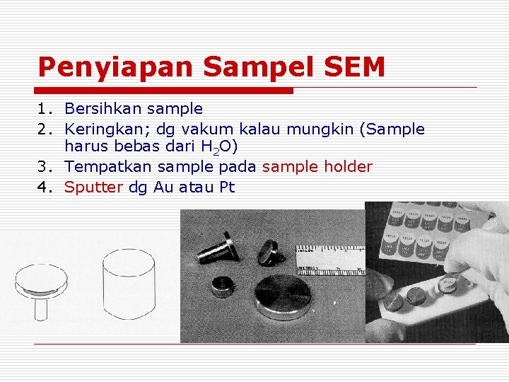 Penyiapan Sampel SEM 1. Bersihkan sample 2. Keringkan; dg vakum kalau mungkin (Sample harus Penyiapan Sampel SEM 1. Bersihkan sample 2. Keringkan; dg vakum kalau mungkin (Sample harus
