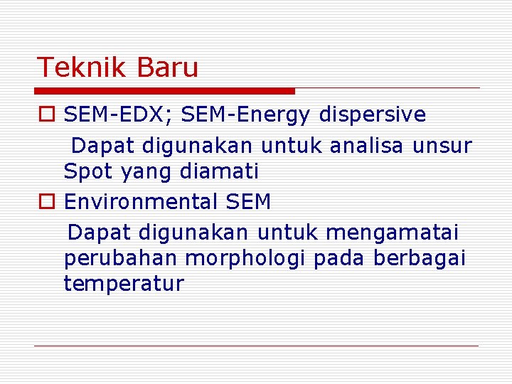 Teknik Baru o SEM-EDX; SEM-Energy dispersive Dapat digunakan untuk analisa unsur Spot yang diamati Teknik Baru o SEM-EDX; SEM-Energy dispersive Dapat digunakan untuk analisa unsur Spot yang diamati